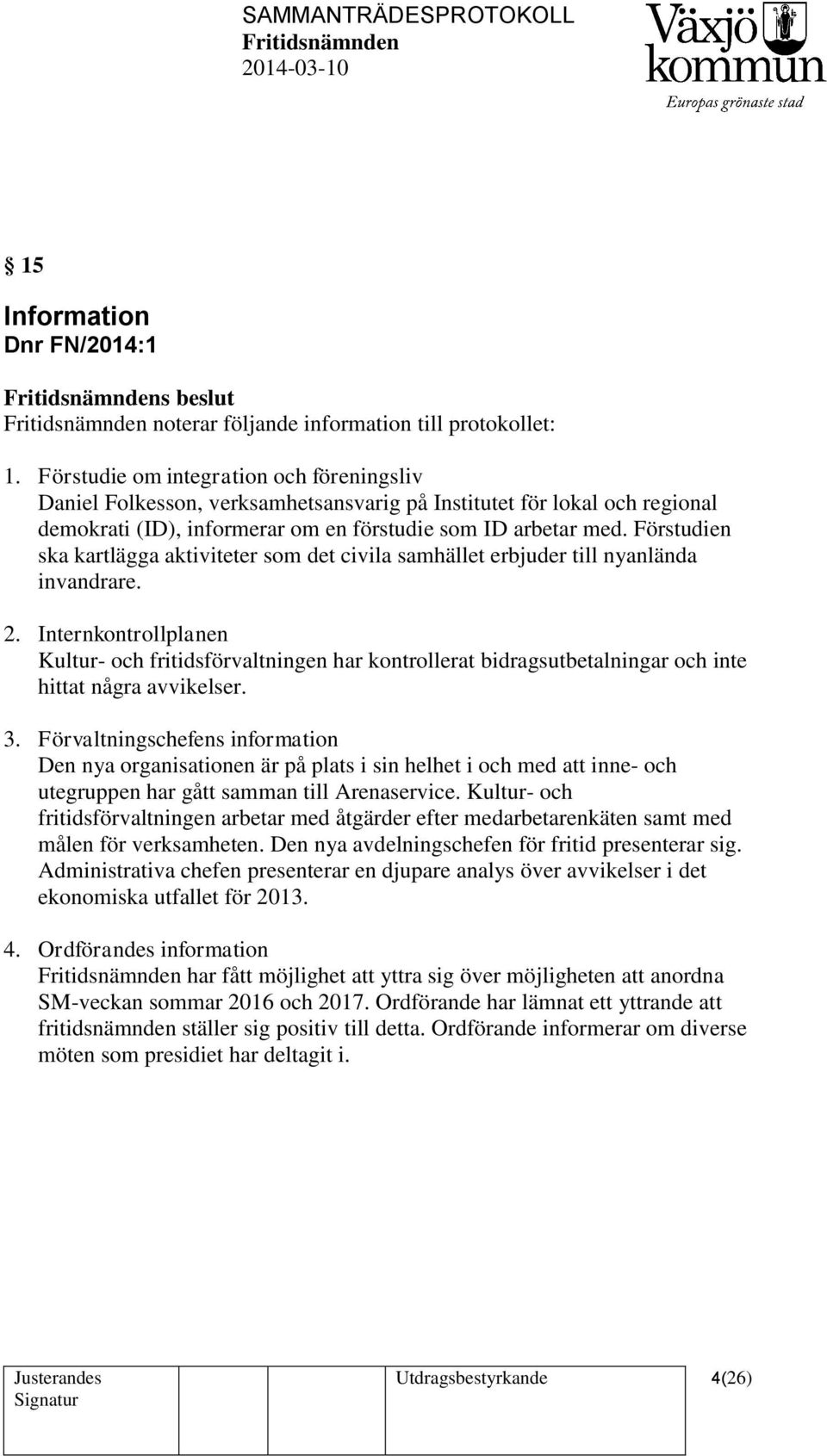 Förstudien ska kartlägga aktiviteter som det civila samhället erbjuder till nyanlända invandrare. 2.