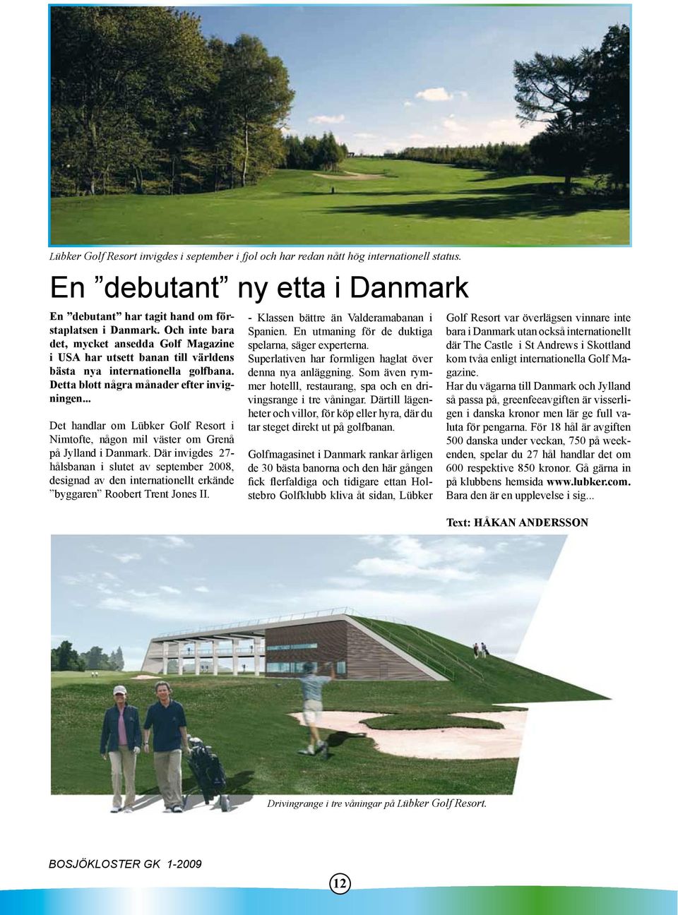 .. Det handlar om Lübker Golf Resort i Nimtofte, någon mil väster om Grenå på Jylland i Danmark.