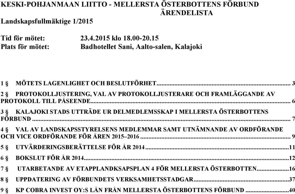 .. 6 3 KALAJOKI STADS UTTRÄDE UR DELMEDLEMSSKAP I MELLERSTA ÖSTERBOTTENS FÖRBUND... 7 4 VAL AV LANDSKAPSSTYRELSENS MEDLEMMAR SAMT UTNÄMNANDE AV ORDFÖRANDE OCH VICE ORDFÖRANDE FÖR ÅREN 2015 2016.