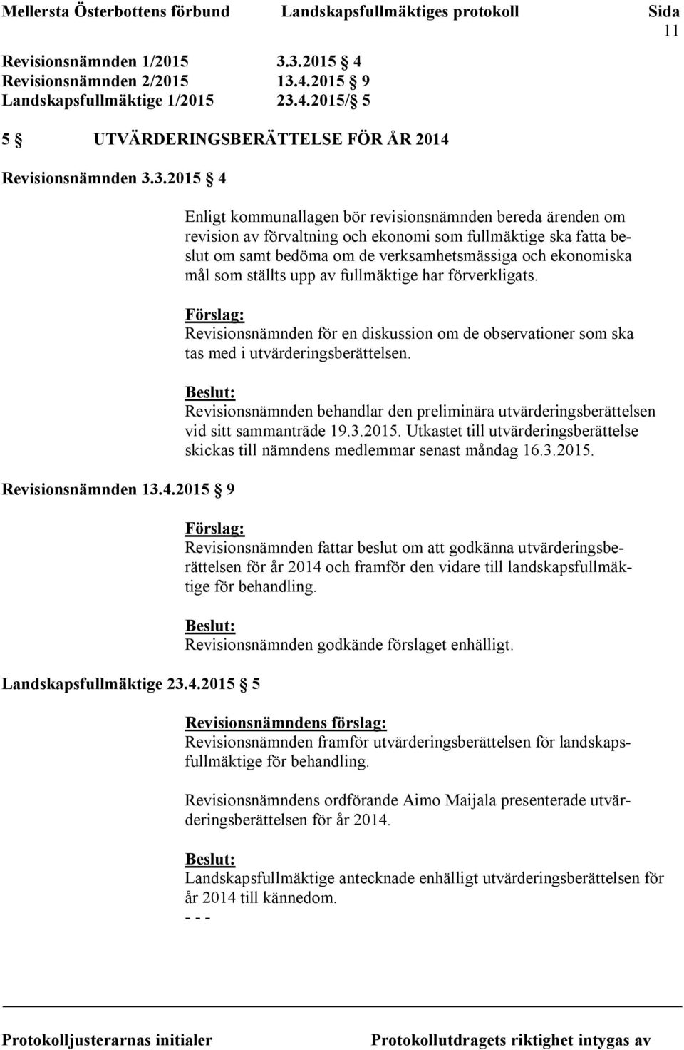 verksamhetsmässiga och ekonomiska mål som ställts upp av fullmäktige har förverkligats. Förslag: Revisionsnämnden för en diskussion om de observationer som ska tas med i utvärderingsberättelsen.