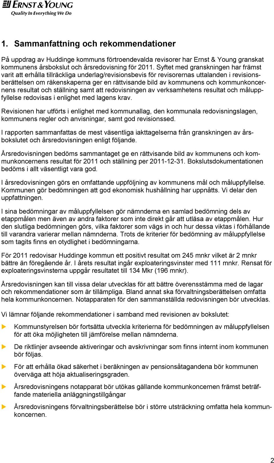 kommunkoncernens resultat och ställning samt att redovisningen av verksamhetens resultat och måluppfyllelse redovisas i enlighet med lagens krav.