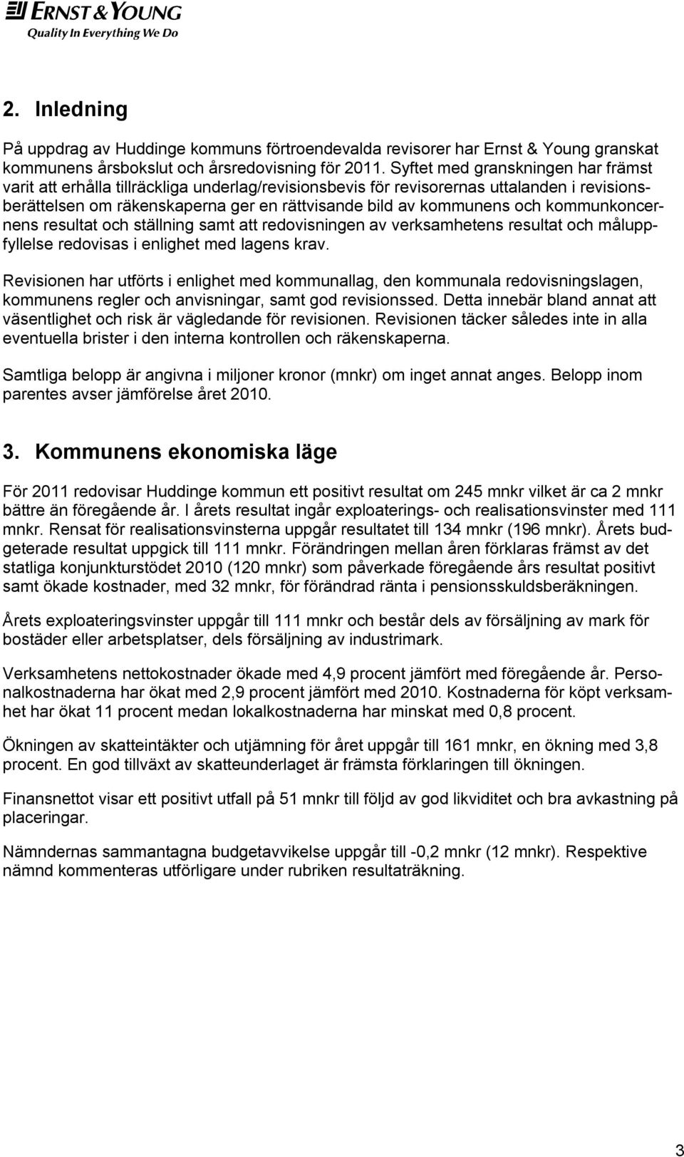 kommunkoncernens resultat och ställning samt att redovisningen av verksamhetens resultat och måluppfyllelse redovisas i enlighet med lagens krav.