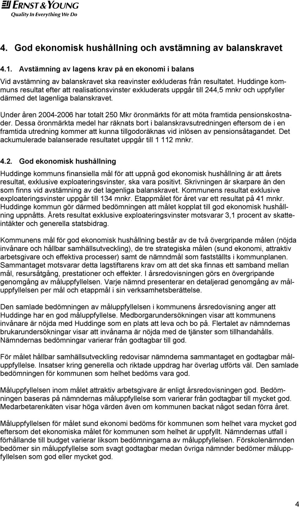 Under åren 2004-2006 har totalt 250 Mkr öronmärkts för att möta framtida pensionskostnader.