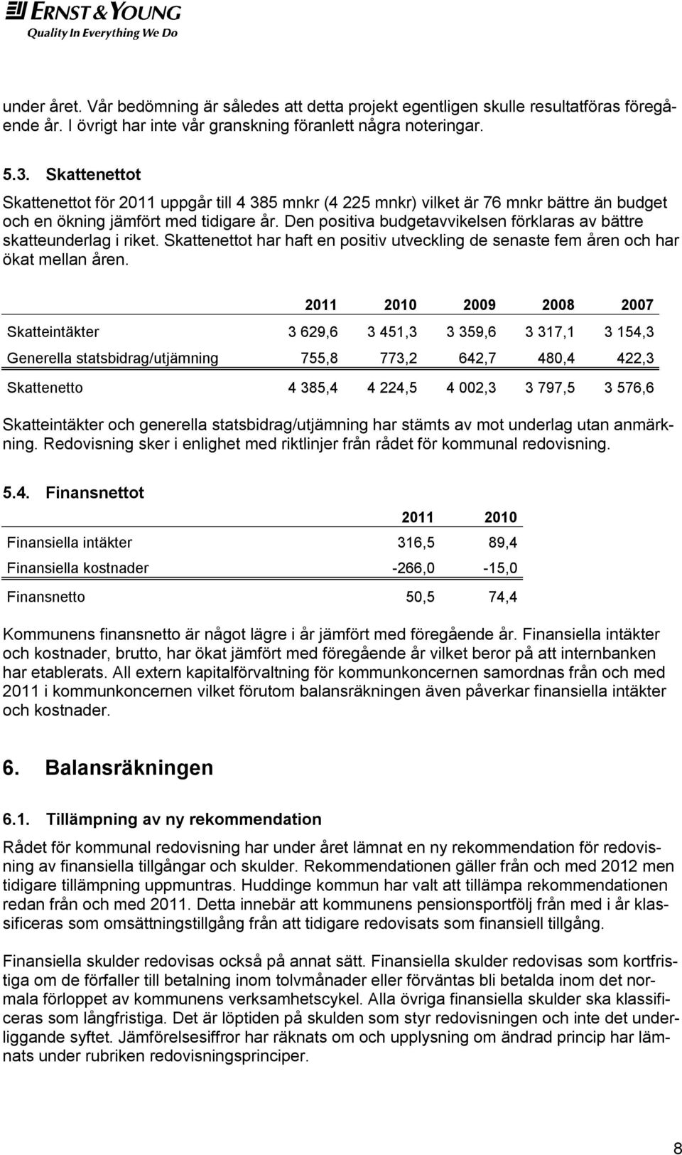 Den positiva budgetavvikelsen förklaras av bättre skatteunderlag i riket. Skattenettot har haft en positiv utveckling de senaste fem åren och har ökat mellan åren.