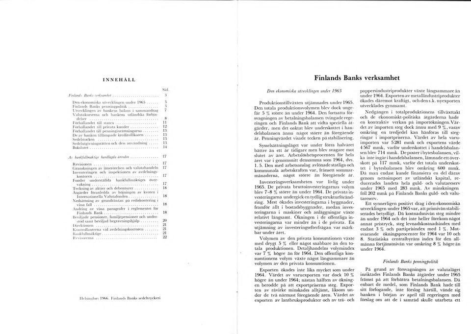 .... 12 F ö rh ållan d et till p e n n in g in rä ttn in g a rn a... 13 D e av banken tilläm pade k re d itv illk o re n... 13 Sedelstocken... 13 S edelutgivningsrätten och dess a n v ä n d n in g.