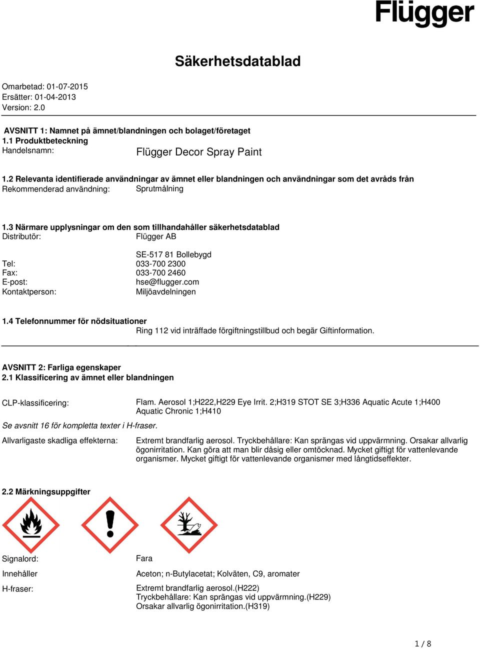 säkerhetsdatablad Distributör: Flügger AB SE517 81 Bollebygd Tel: 033700 2300 Fax: 033700 2460 Epost: hse@fluggercom Kontaktperson: Miljöavdelningen 14 Telefonnummer för nödsituationer Ring 112 vid