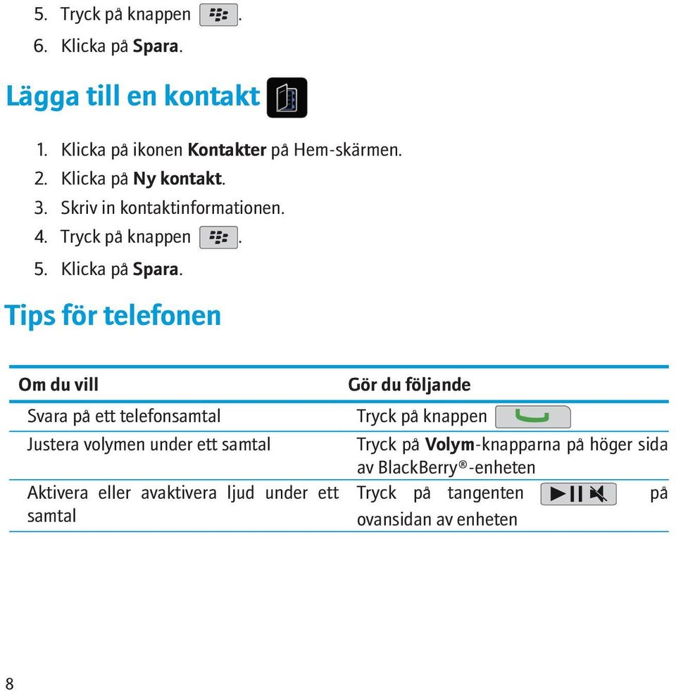 Tips för telefonen Om du vill Svara på ett telefonsamtal Justera volymen under ett samtal Aktivera eller avaktivera ljud