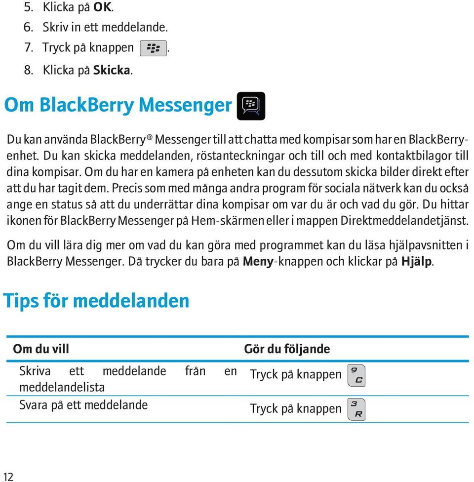 Du kan skicka meddelanden, röstanteckningar och till och med kontaktbilagor till dina kompisar. Om du har en kamera på enheten kan du dessutom skicka bilder direkt efter att du har tagit dem.