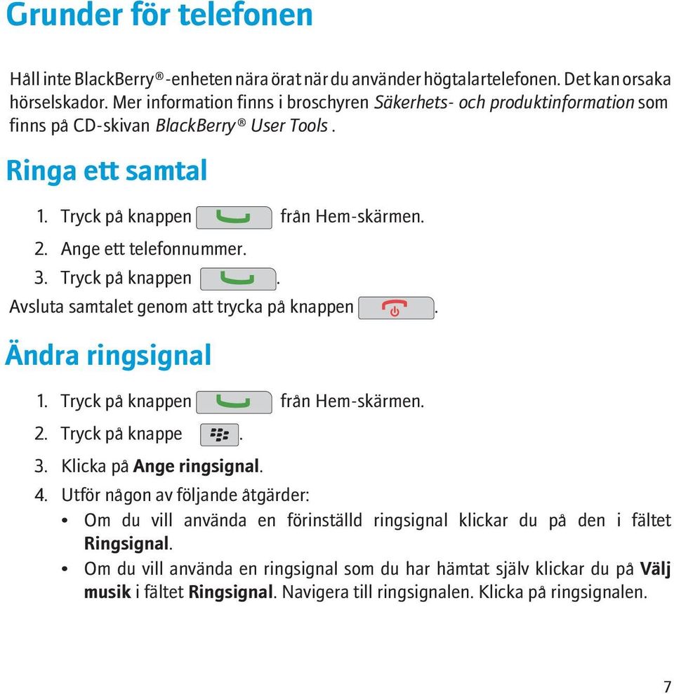 Ange ett telefonnummer. 3. Tryck på knappen. Avsluta samtalet genom att trycka på knappen. Ändra ringsignal 1. Tryck på knappen från Hem-skärmen. 2. Tryck på knappe. 3. Klicka på Ange ringsignal.