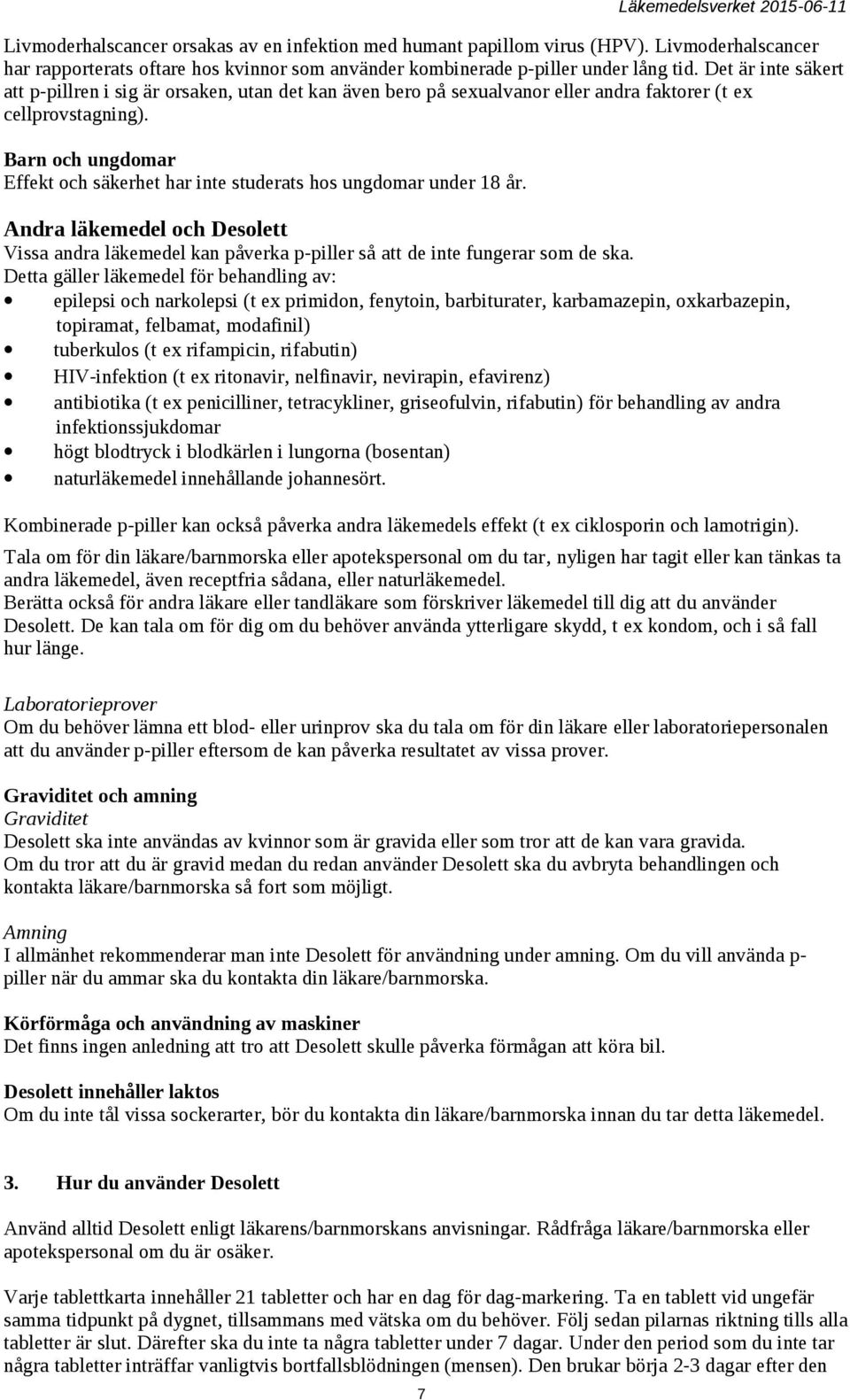 Barn och ungdomar Effekt och säkerhet har inte studerats hos ungdomar under 18 år. Andra läkemedel och Desolett Vissa andra läkemedel kan påverka p-piller så att de inte fungerar som de ska.