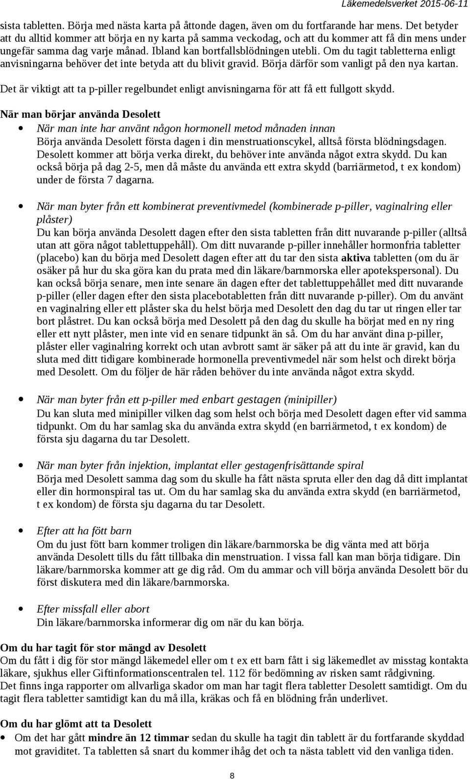 Om du tagit tabletterna enligt anvisningarna behöver det inte betyda att du blivit gravid. Börja därför som vanligt på den nya kartan.