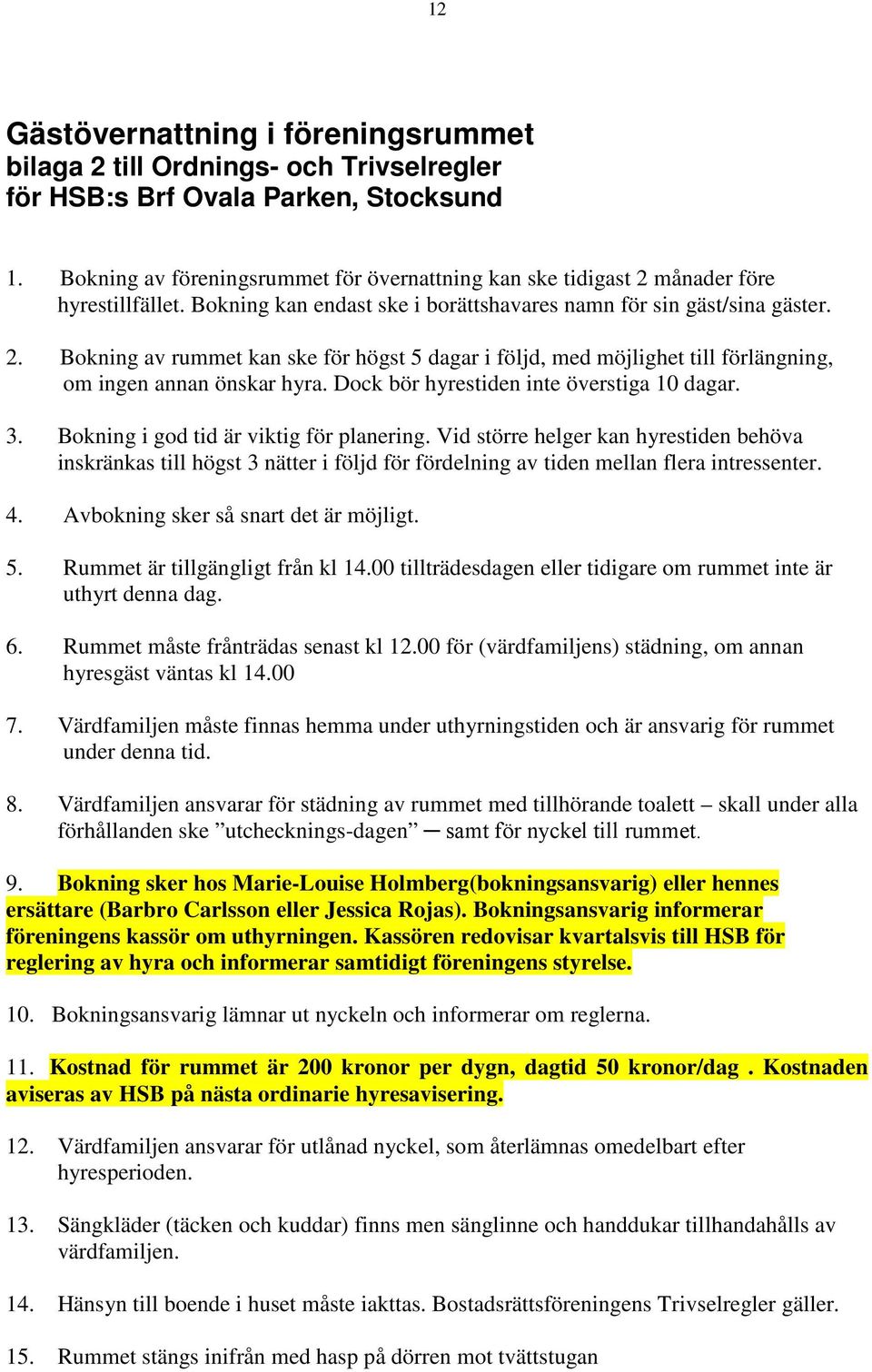 Dock bör hyrestiden inte överstiga 10 dagar. 3. Bokning i god tid är viktig för planering.