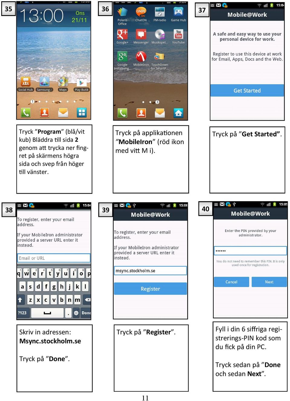 Tryck på Get Started. 38 39 40 Skriv in adressen: Msync.stockholm.se Tryck på Done. Tryck på Register.