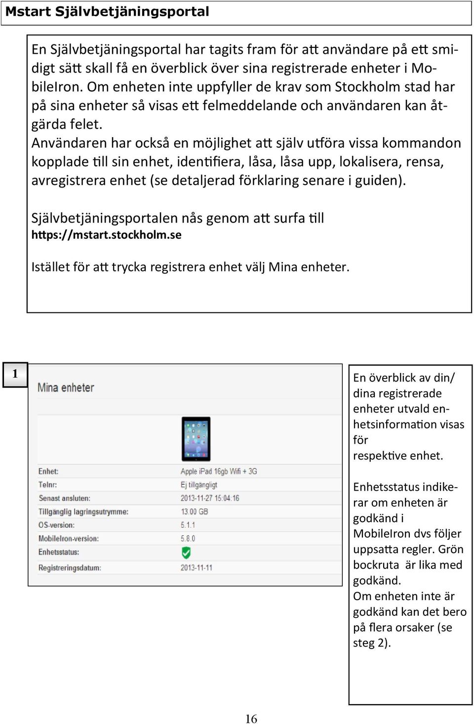 Användaren har också en möjlighet att själv utföra vissa kommandon kopplade till sin enhet, identifiera, låsa, låsa upp, lokalisera, rensa, avregistrera enhet (se detaljerad förklaring senare i