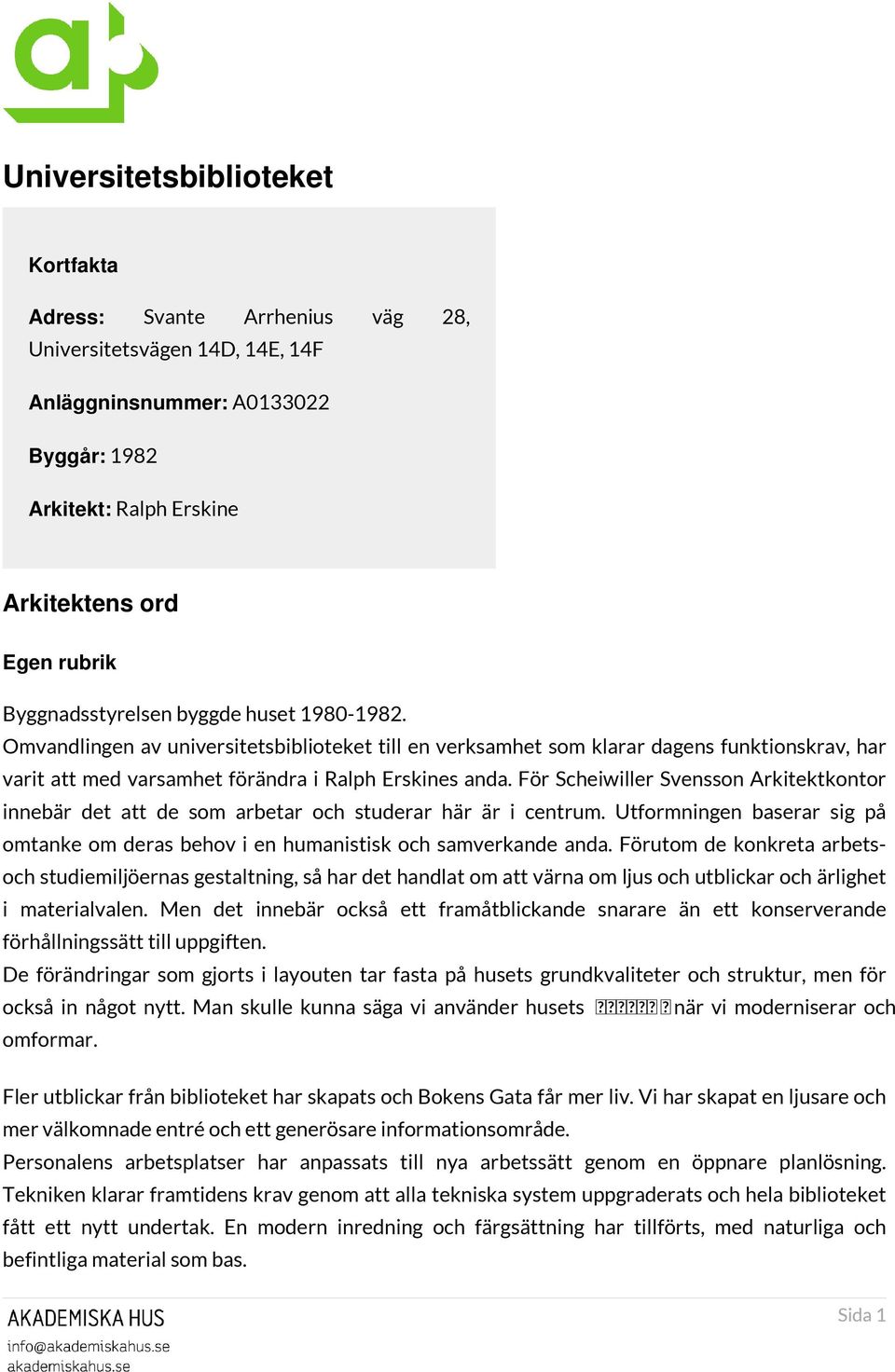 För Scheiwiller Svensson Arkitektkontor innebär det att de som arbetar och studerar här är i centrum. Utformningen baserar sig på omtanke om deras behov i en humanistisk och samverkande anda.