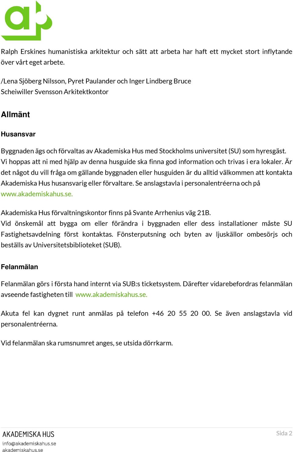 hyresgäst. Vi hoppas att ni med hjälp av denna husguide ska finna god information och trivas i era lokaler.