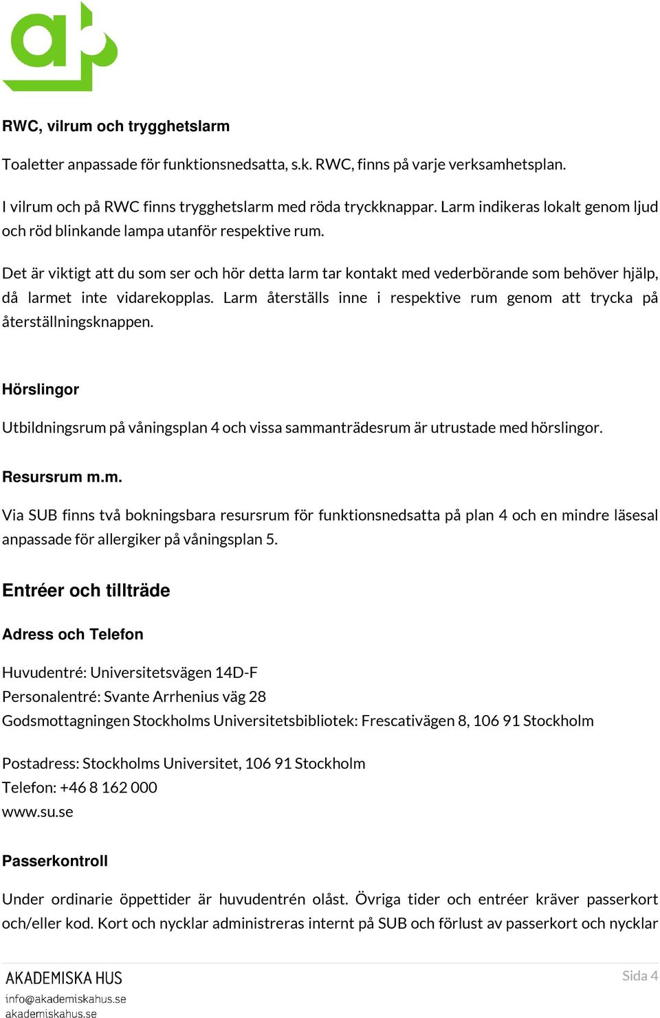 Det är viktigt att du som ser och hör detta larm tar kontakt med vederbörande som behöver hjälp, då larmet inte vidarekopplas.