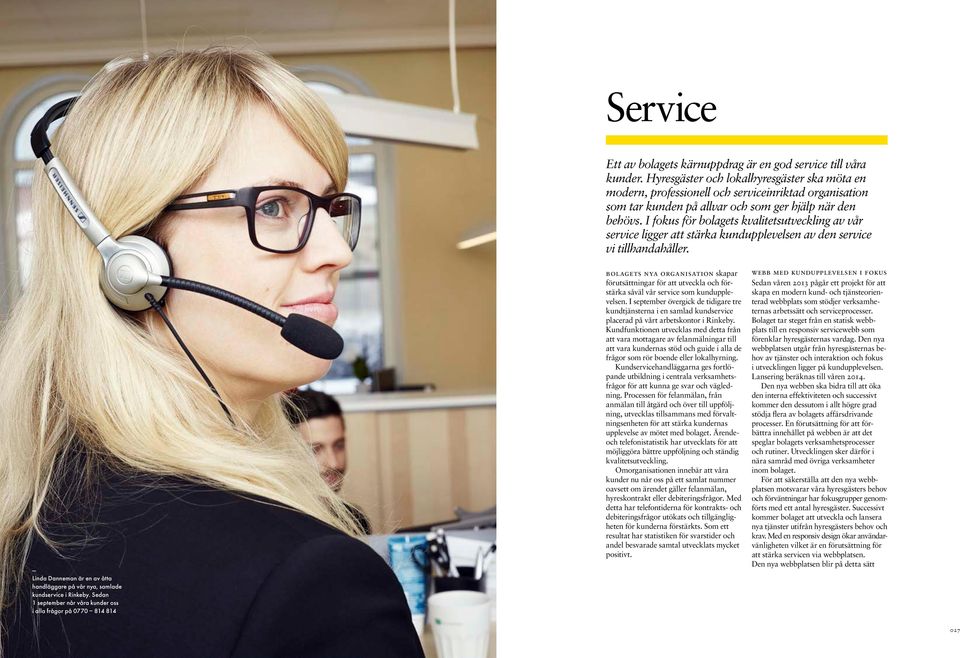 I fokus för bolagets kvalitetsutveckling av vår service ligger att stärka kundupplevelsen av den service vi tillhandahåller.