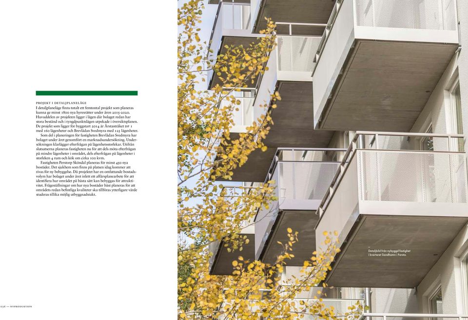 De projekt som ligger för byggstart 2014 är Årstastråket DP 1 med 160 lägenheter och Brevlådan Svedmyra med 125 lägenheter.