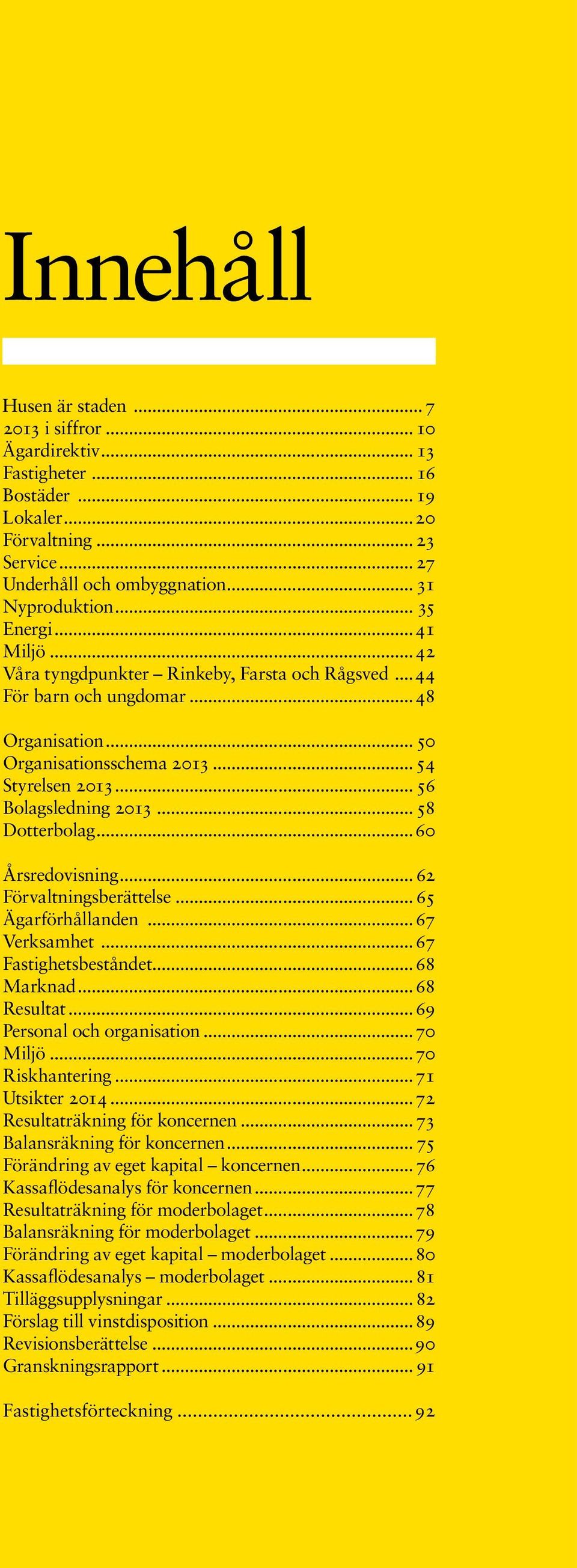 .. 58 Dotterbolag...60 Årsredovisning... 62 Förvaltningsberättelse... 65 Ägarförhållanden...67 Verksamhet...67 Fastighetsbeståndet...68 Marknad...68 Resultat...69 Personal och organisation...70 Miljö.