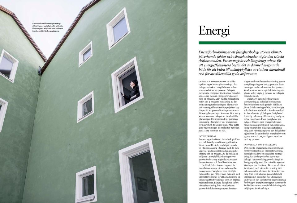Ett strategiskt och långsiktigt arbete för att energieffektivisera beståndet är därmed avgörande både för att bidra till måluppfyllelse av stadens klimatmål och för att säkerställa goda driftnetton.