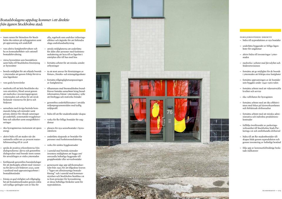 erbjuda boende i ytterstaden att genom friköp förvärva sina lägenheter vara goda hyresvärdar medverka till att hela Stockholm ska vara attraktivt, bland annat genom att medverka i investeringsprogram