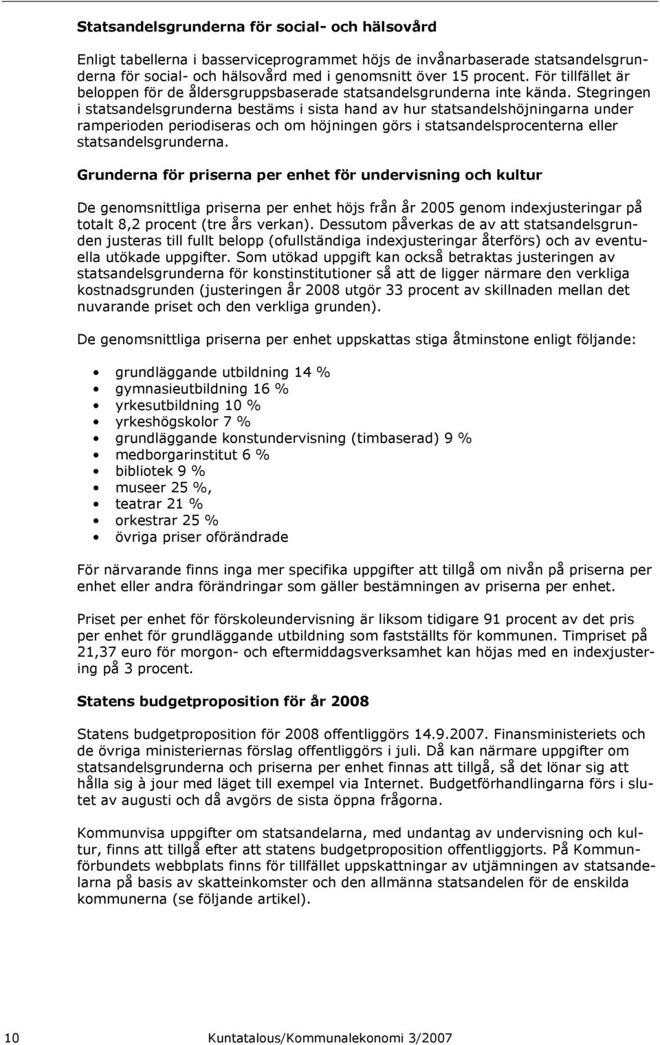 Stegringen i statsandelsgrunderna bestäms i sista hand av hur statsandelshöjningarna under ramperioden periodiseras och om höjningen görs i statsandelsprocenterna eller statsandelsgrunderna.