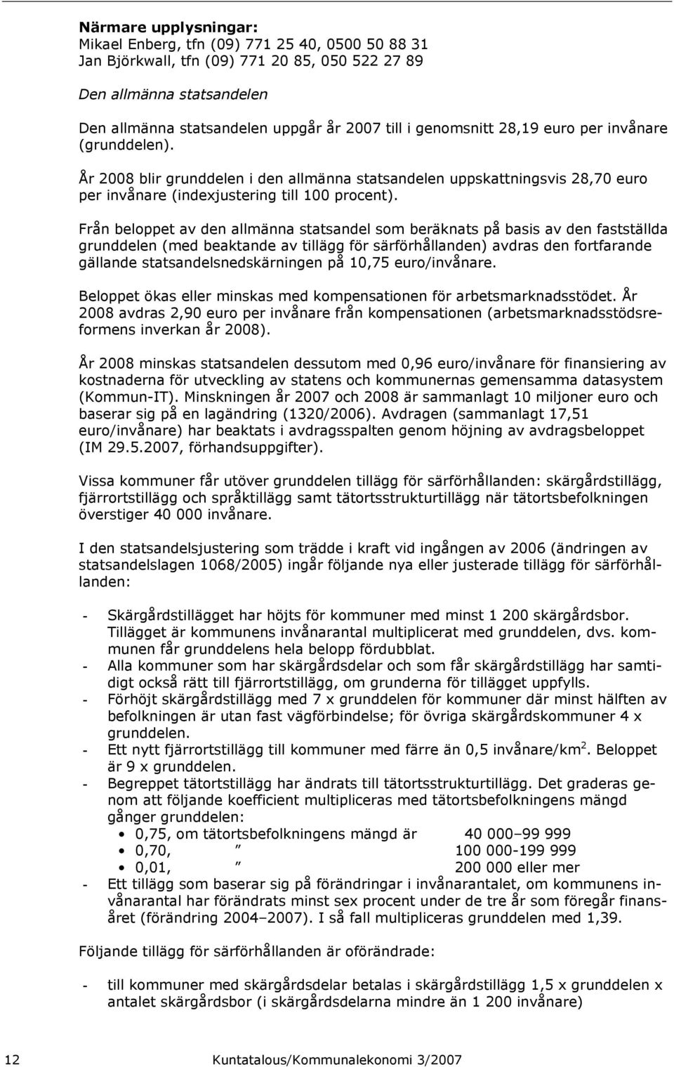 Från beloppet av den allmänna statsandel som beräknats på basis av den fastställda grunddelen (med beaktande av tillägg för särförhållanden) avdras den fortfarande gällande statsandelsnedskärningen