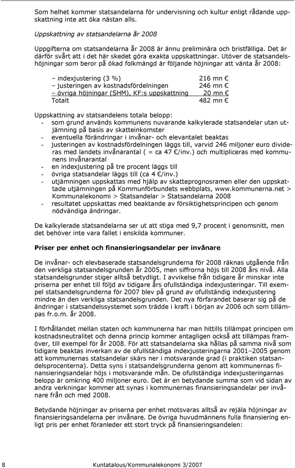 Utöver de statsandelshöjningar som beror på ökad folkmängd är följande höjningar att vänta år 2008: indexjustering (3 %) 216 mn justeringen av kostnadsfördelningen 246 mn övriga höjningar (SHM), KF:s