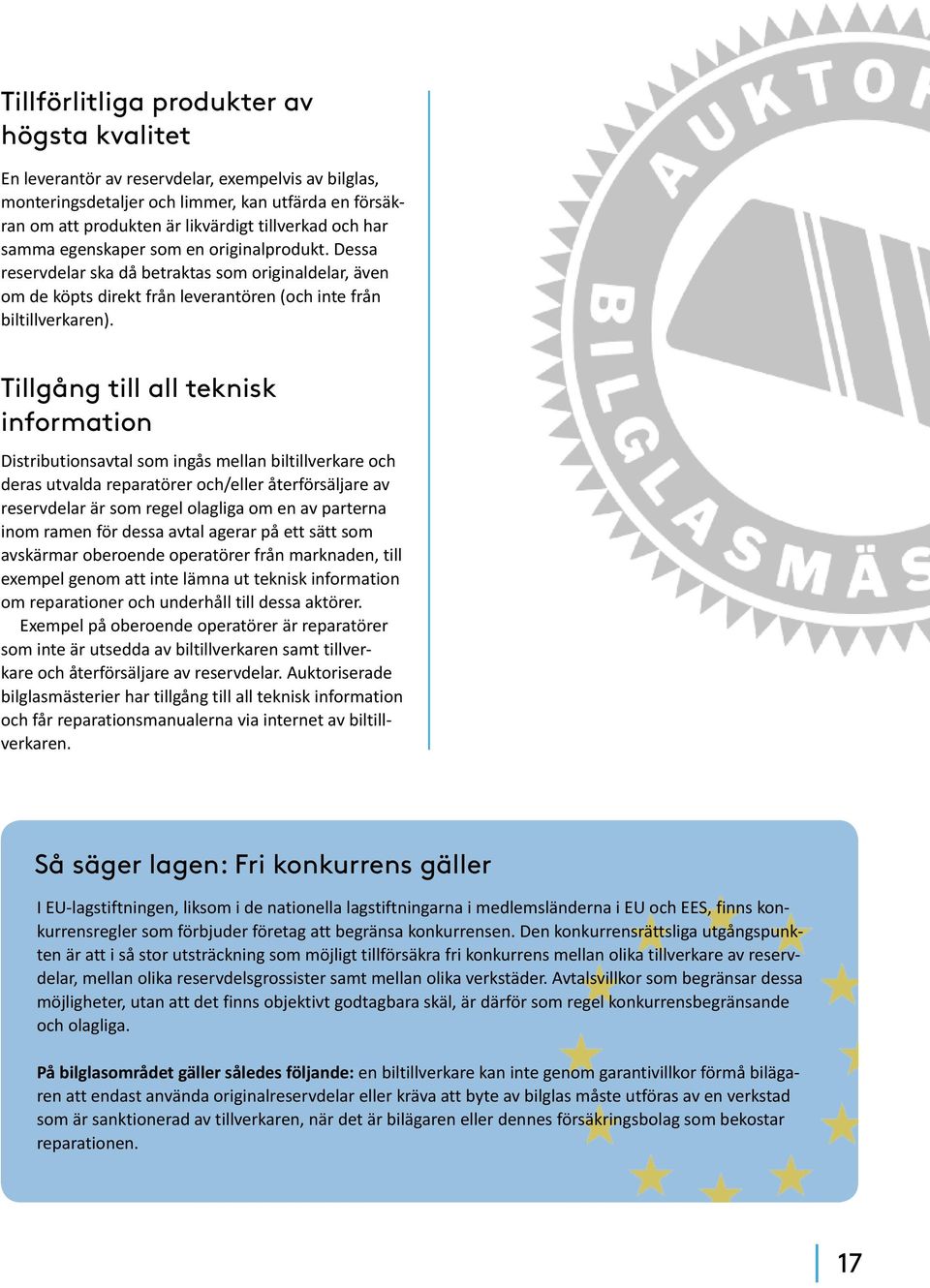 Tillgång till all teknisk information Distributionsavtal som ingås mellan biltillverkare och deras utvalda reparatörer och/eller återförsäljare av reservdelar är som regel olagliga om en av parterna