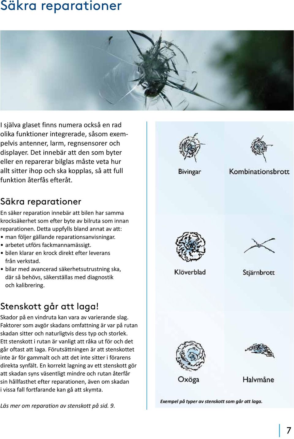 Säkra reparationer En säker reparation innebär att bilen har samma krocksäkerhet som efter byte av bilruta som innan reparationen.