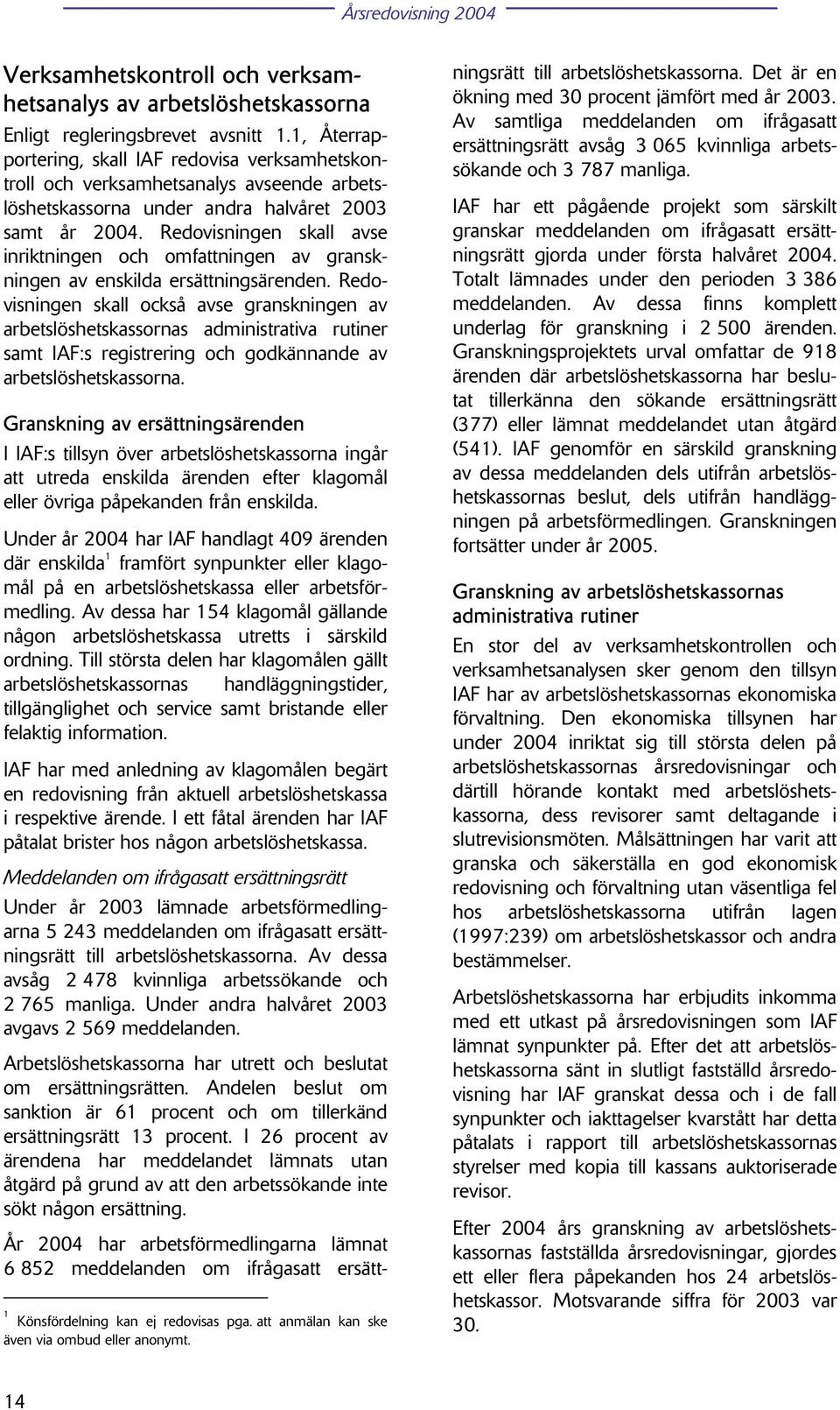 Redovisningen skall avse inriktningen och omfattningen av granskningen av enskilda ersättningsärenden.