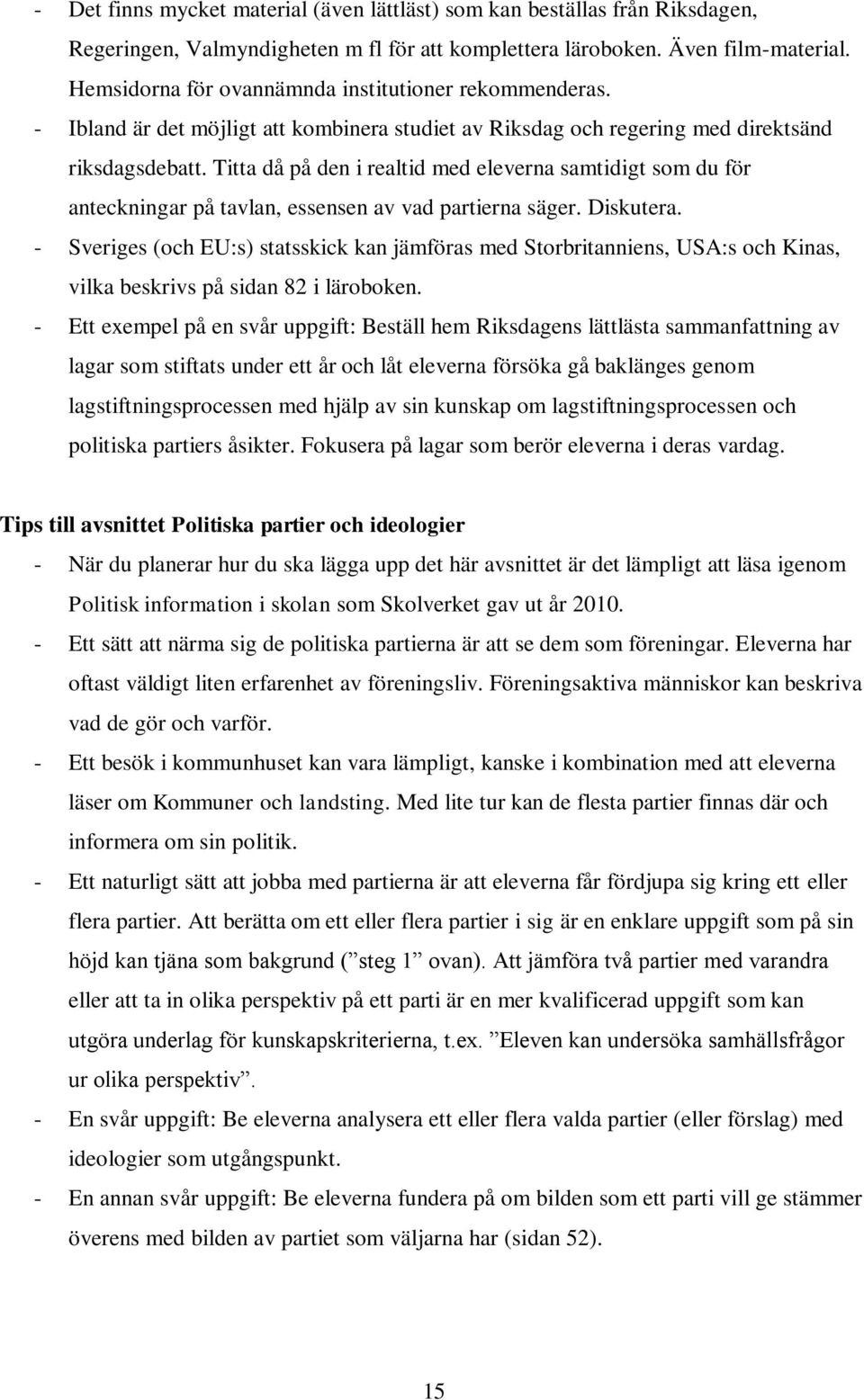 Titta då på den i realtid med eleverna samtidigt som du för anteckningar på tavlan, essensen av vad partierna säger. Diskutera.