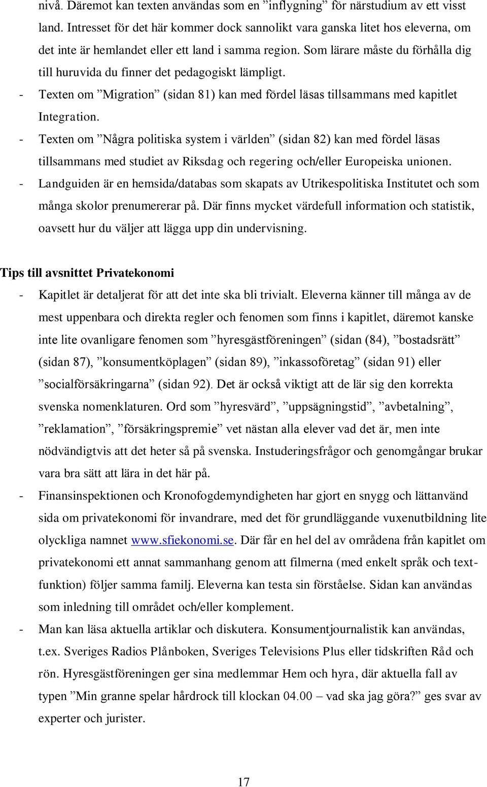 Som lärare måste du förhålla dig till huruvida du finner det pedagogiskt lämpligt. - Texten om Migration (sidan 81) kan med fördel läsas tillsammans med kapitlet Integration.