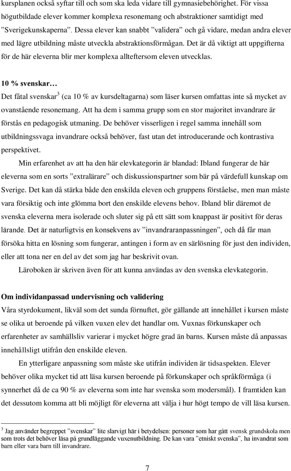 Det är då viktigt att uppgifterna för de här eleverna blir mer komplexa allteftersom eleven utvecklas.