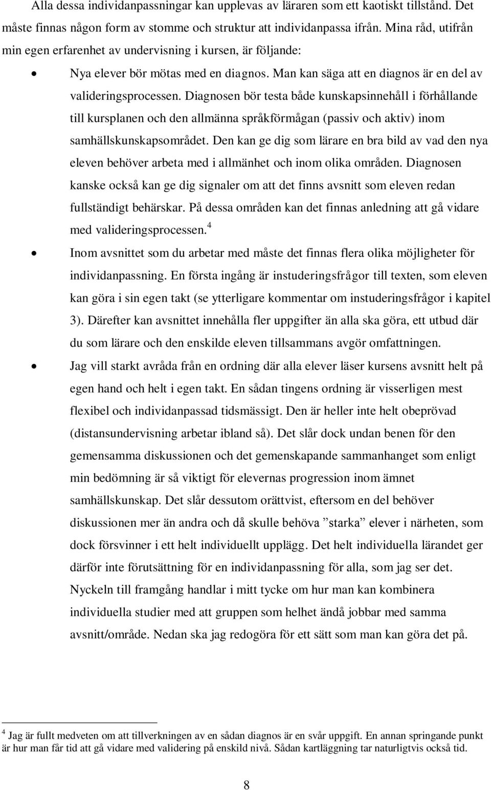 Diagnosen bör testa både kunskapsinnehåll i förhållande till kursplanen och den allmänna språkförmågan (passiv och aktiv) inom samhällskunskapsområdet.