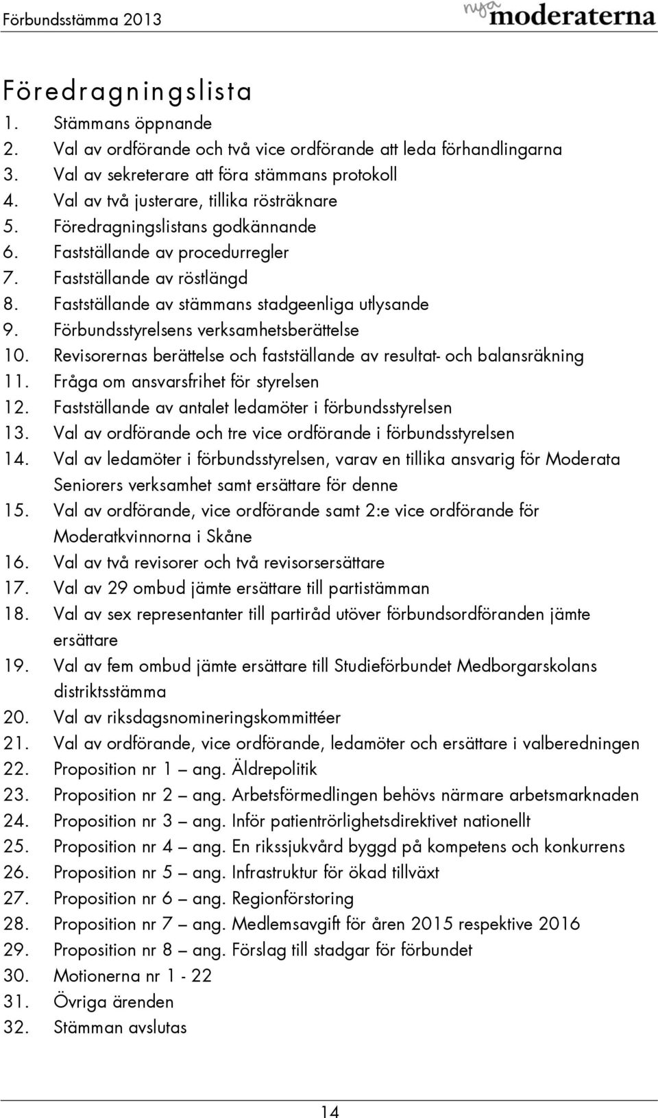 Förbundsstyrelsens verksamhetsberättelse 10. Revisorernas berättelse och fastställande av resultat- och balansräkning 11. Fråga om ansvarsfrihet för styrelsen 12.