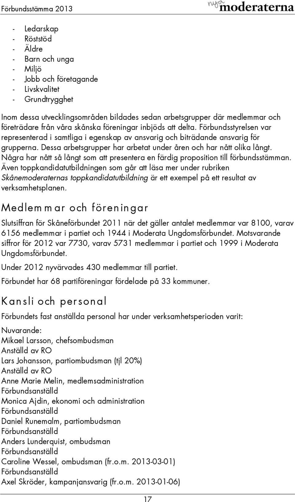 Dessa arbetsgrupper har arbetat under åren och har nått olika långt. Några har nått så långt som presentera en färdig proposition till förbundsstämman.