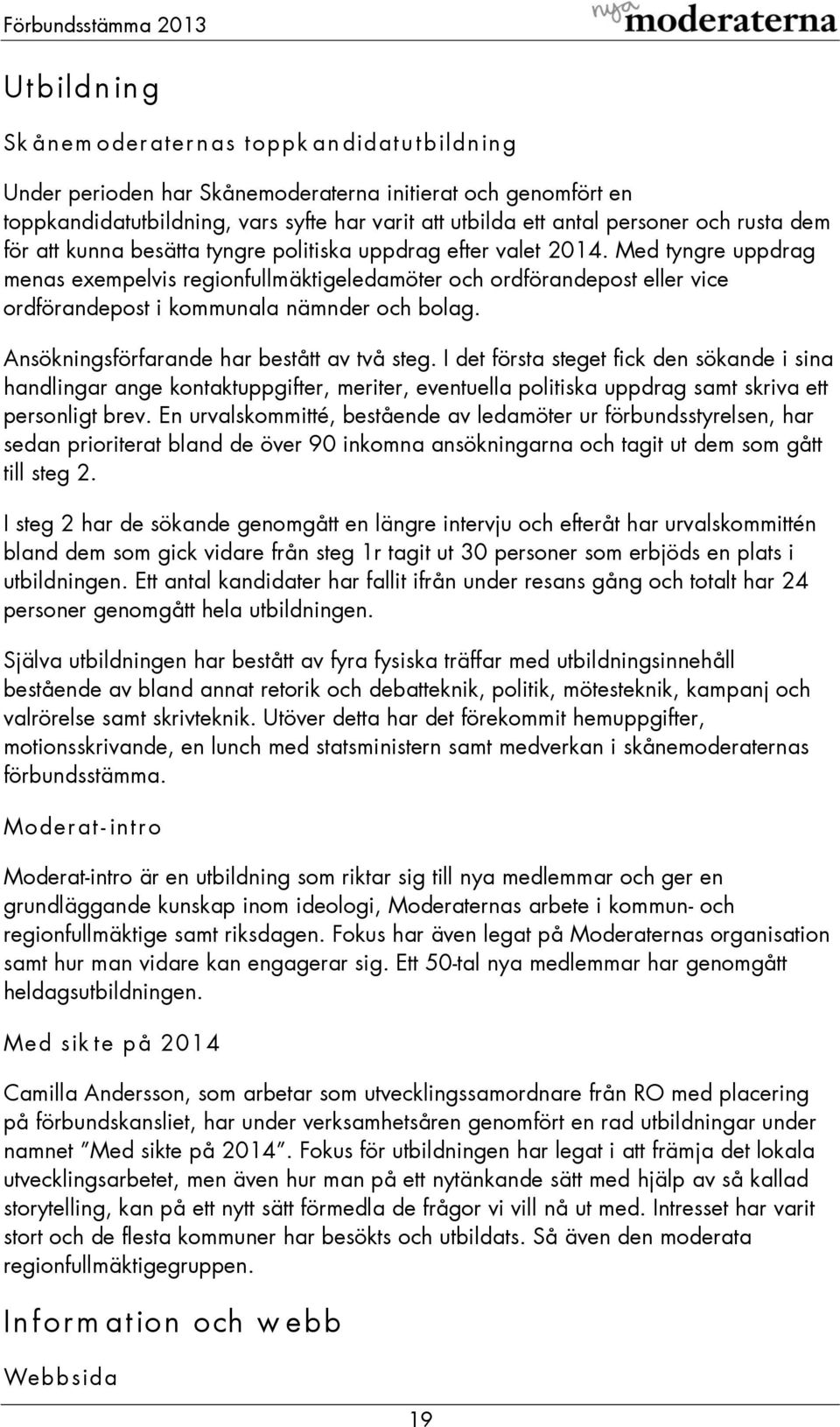 Med tyngre uppdrag menas exempelvis regionfullmäktigeledamöter och ordförandepost eller vice ordförandepost i kommunala nämnder och bolag. Ansökningsförfarande har bestått av två steg.