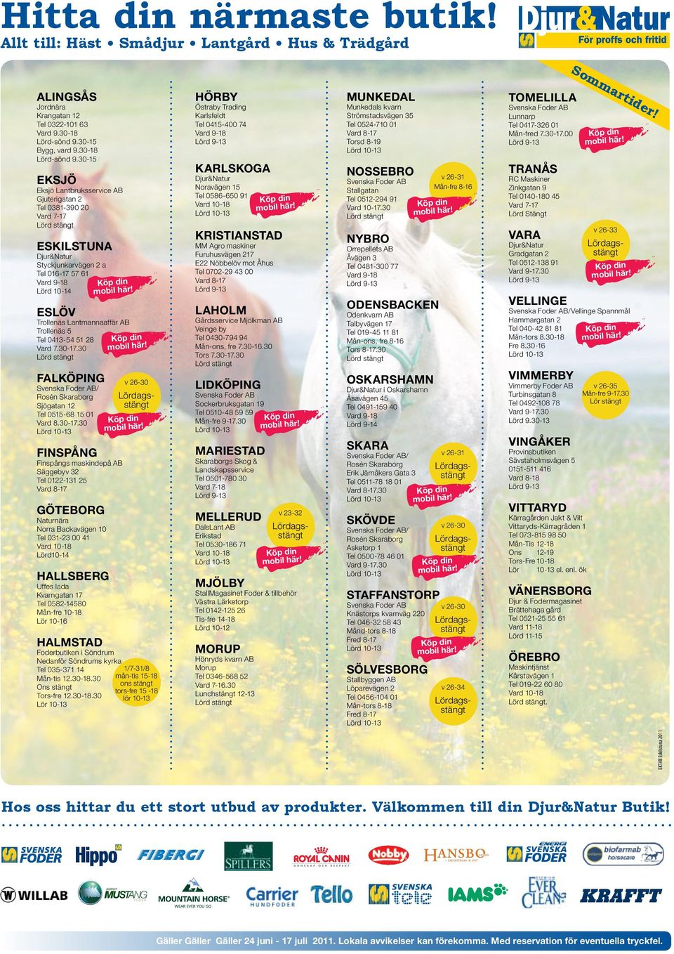 30-15 eksjö Eksjö Lantbruksservice AB Gjuterigatan 2 Tel 0381-390 20 Vard 7-17 Eskilstuna Djur&Natur Styckjunkarvägen 2 a Tel 016-17 57 61 Vard 9-18 Lörd 10-14 Eslöv Trollenäs Lantmannaaffär AB