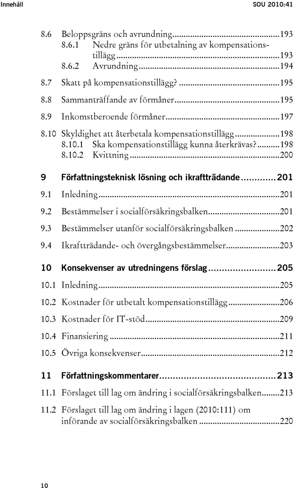 ..200 9 Författningsteknisk lösning och ikraftträdande...201 9.1 Inledning...201 9.2 Bestämmelser i socialförsäkringsbalken...201 9.3 Bestämmelser utanför socialförsäkringsbalken...202 9.