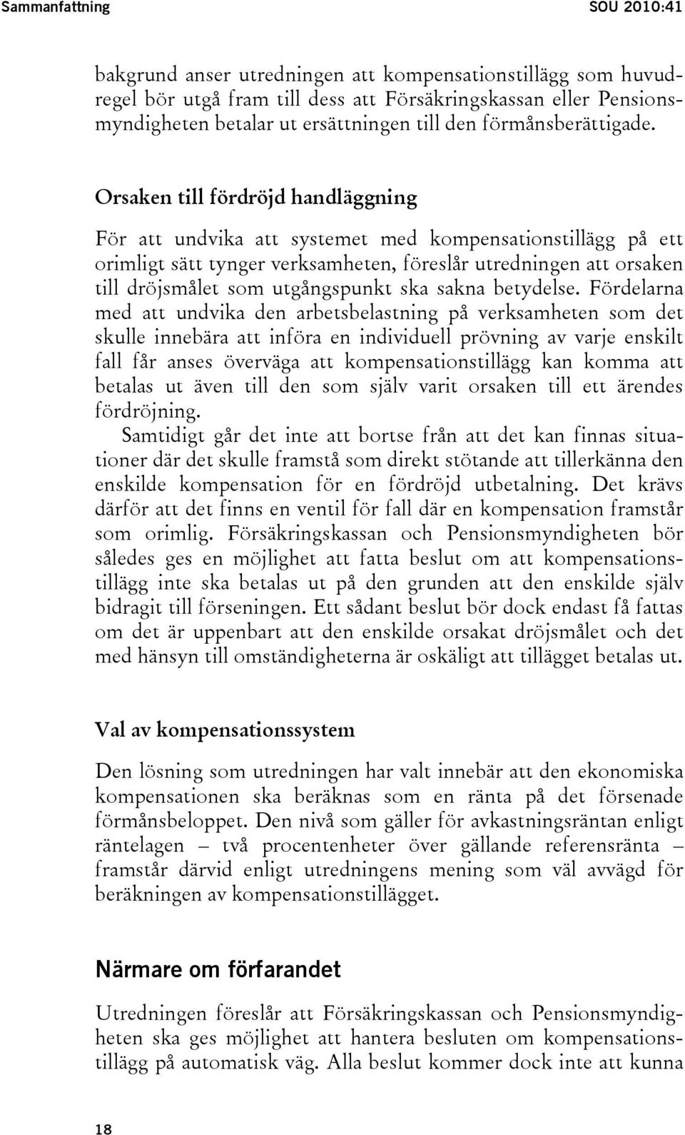 Orsaken till fördröjd handläggning För att undvika att systemet med kompensationstillägg på ett orimligt sätt tynger verksamheten, föreslår utredningen att orsaken till dröjsmålet som utgångspunkt