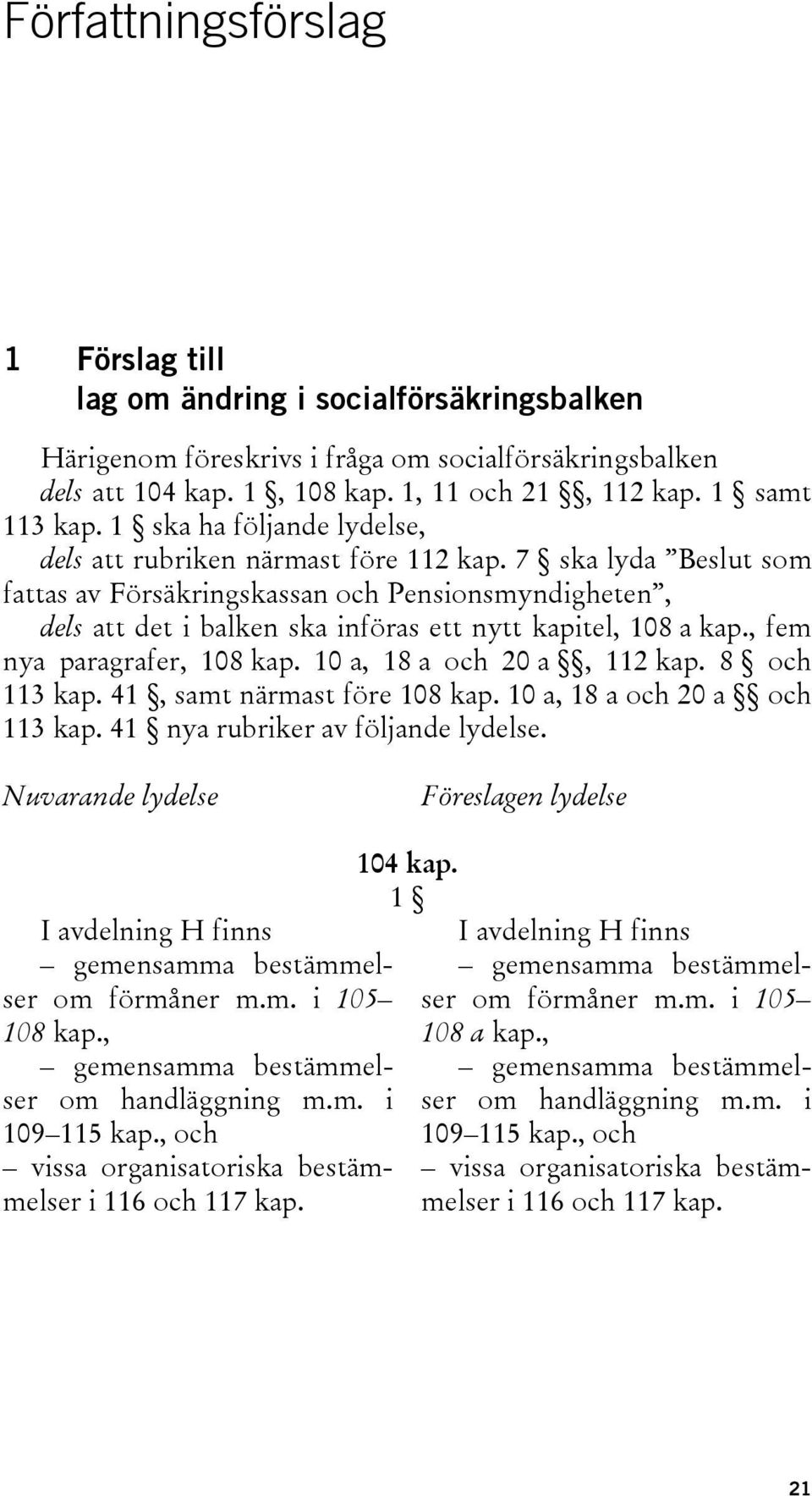 7 ska lyda Beslut som fattas av Försäkringskassan och Pensionsmyndigheten, dels att det i balken ska införas ett nytt kapitel, 108 a kap., fem nya paragrafer, 108 kap. 10 a, 18 a och 20 a, 112 kap.