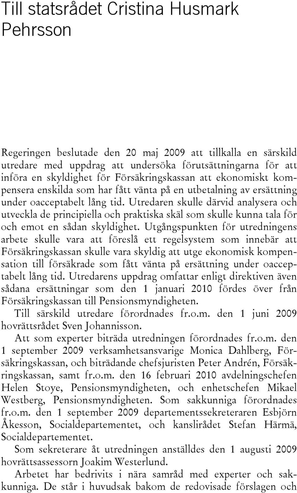 Utredaren skulle därvid analysera och utveckla de principiella och praktiska skäl som skulle kunna tala för och emot en sådan skyldighet.