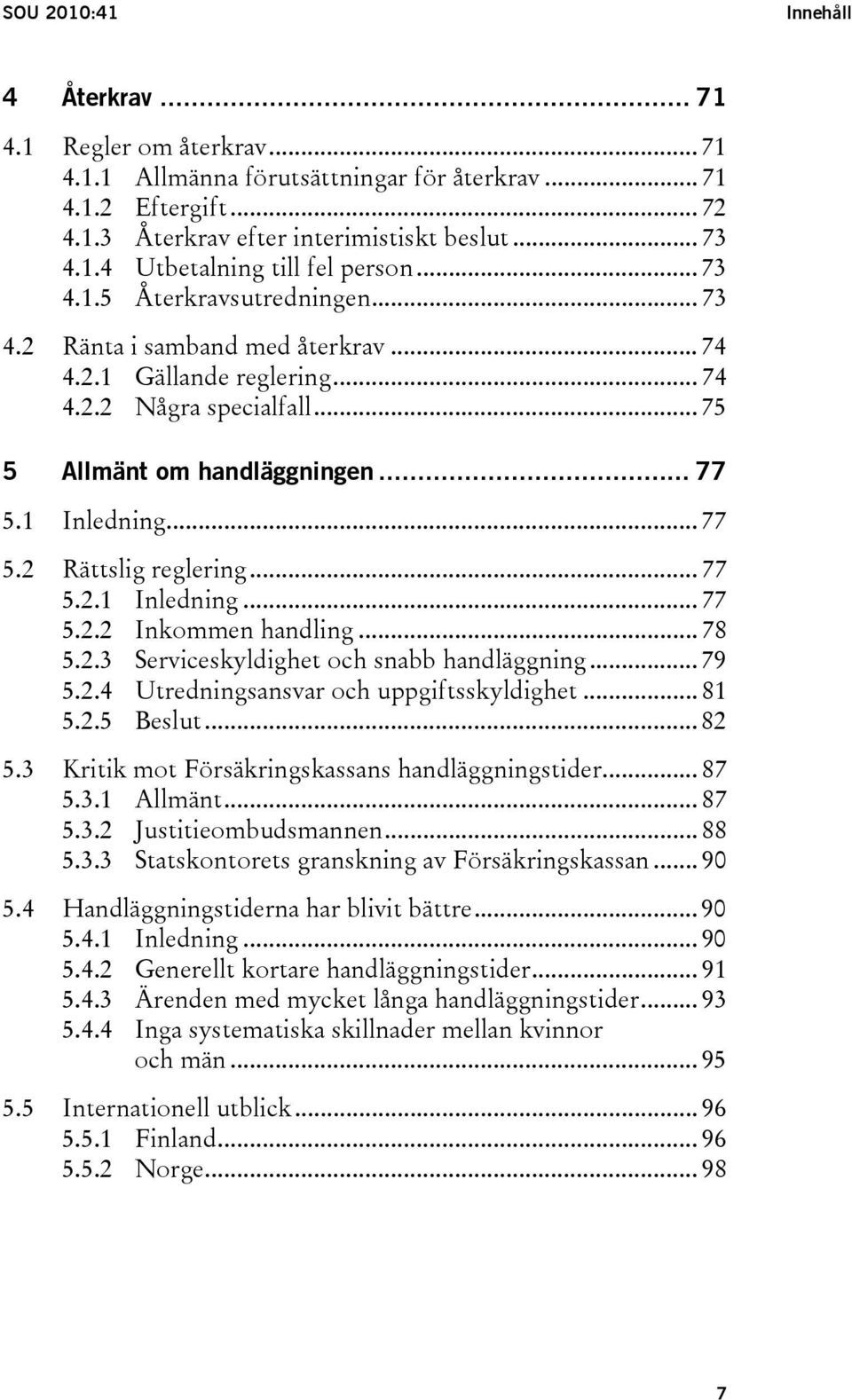 .. 77 5.2.1 Inledning... 77 5.2.2 Inkommen handling... 78 5.2.3 Serviceskyldighet och snabb handläggning... 79 5.2.4 Utredningsansvar och uppgiftsskyldighet... 81 5.2.5 Beslut... 82 5.