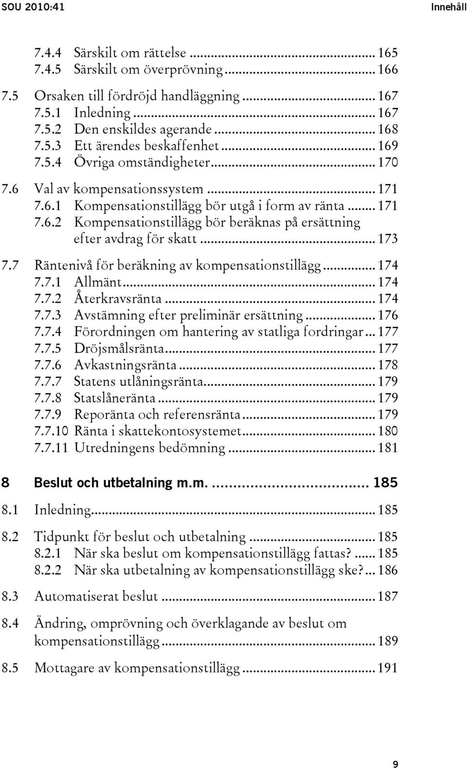 .. 173 7.7 Räntenivå för beräkning av kompensationstillägg... 174 7.7.1 Allmänt... 174 7.7.2 Återkravsränta... 174 7.7.3 Avstämning efter preliminär ersättning... 176 7.7.4 Förordningen om hantering av statliga fordringar.