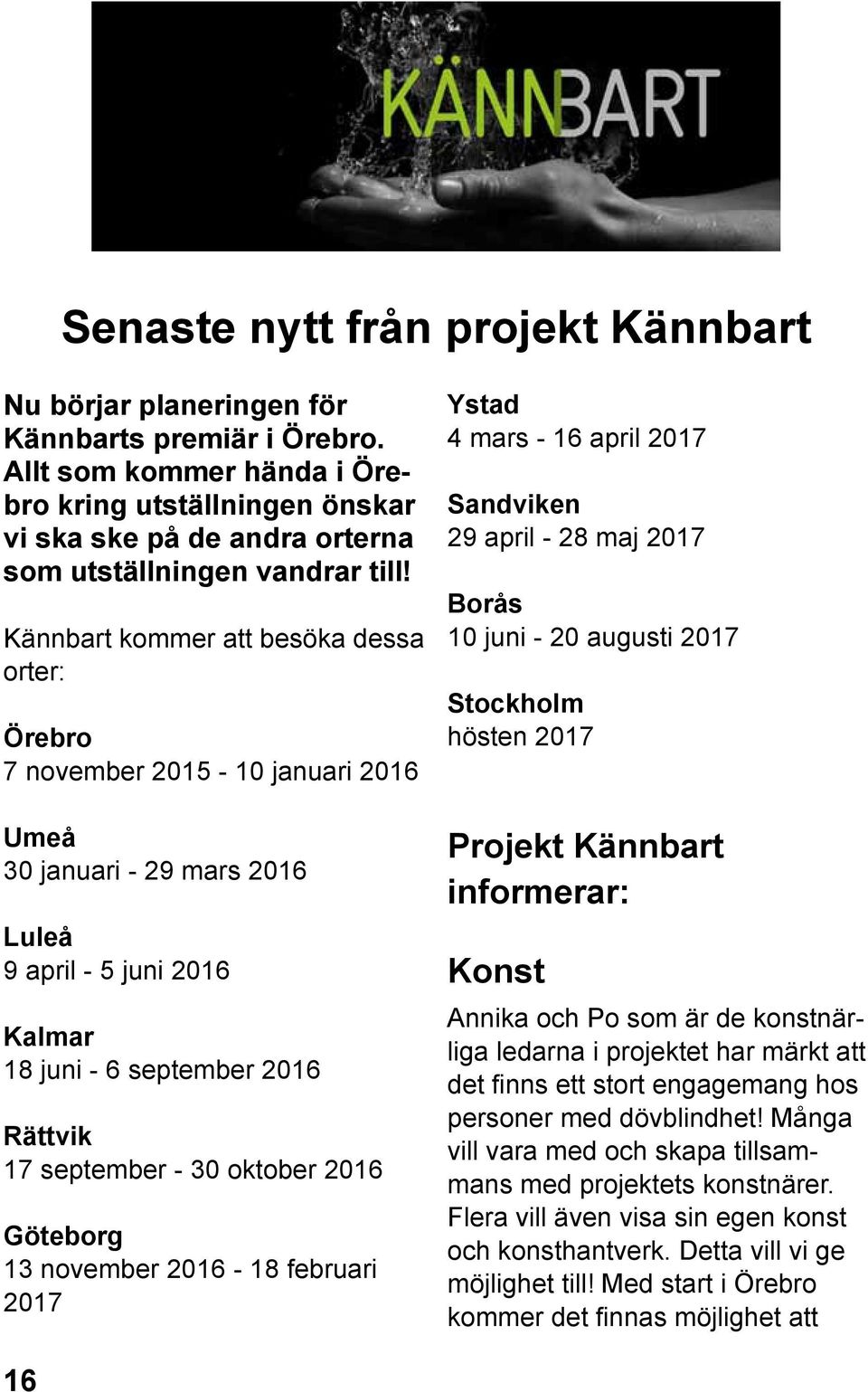 Kännbart kommer att besöka dessa orter: Örebro 7 november 2015-10 januari 2016 Umeå 30 januari - 29 mars 2016 Luleå 9 april - 5 juni 2016 Kalmar 18 juni - 6 september 2016 Rättvik 17 september - 30