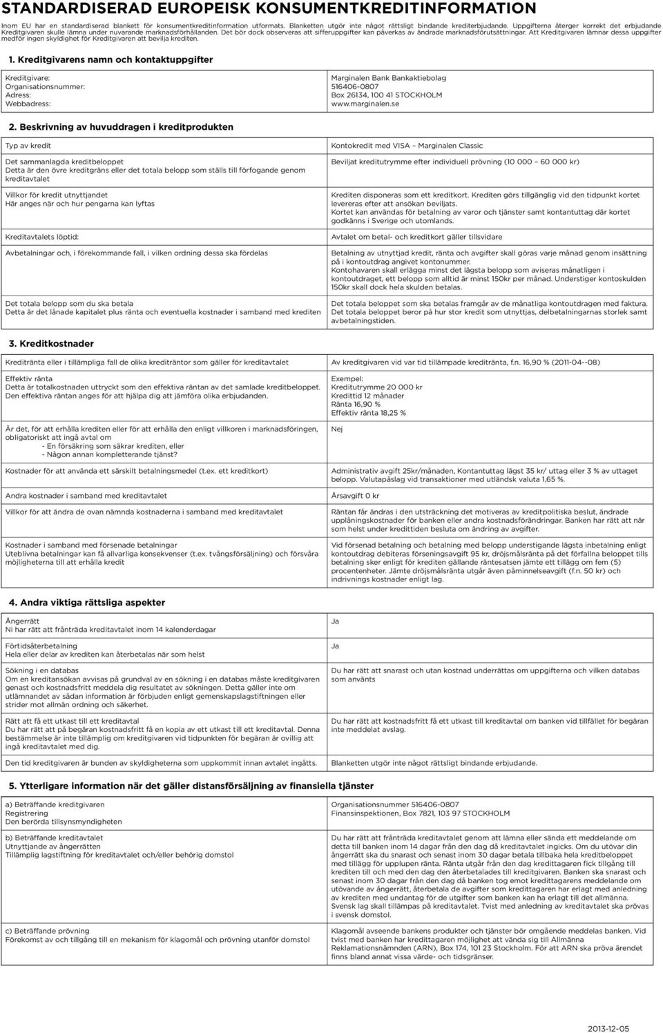 Att Kreditgivaren lämnar dessa uppgifter medför ingen skyldighet för Kreditgivaren att bevilja krediten. 1.