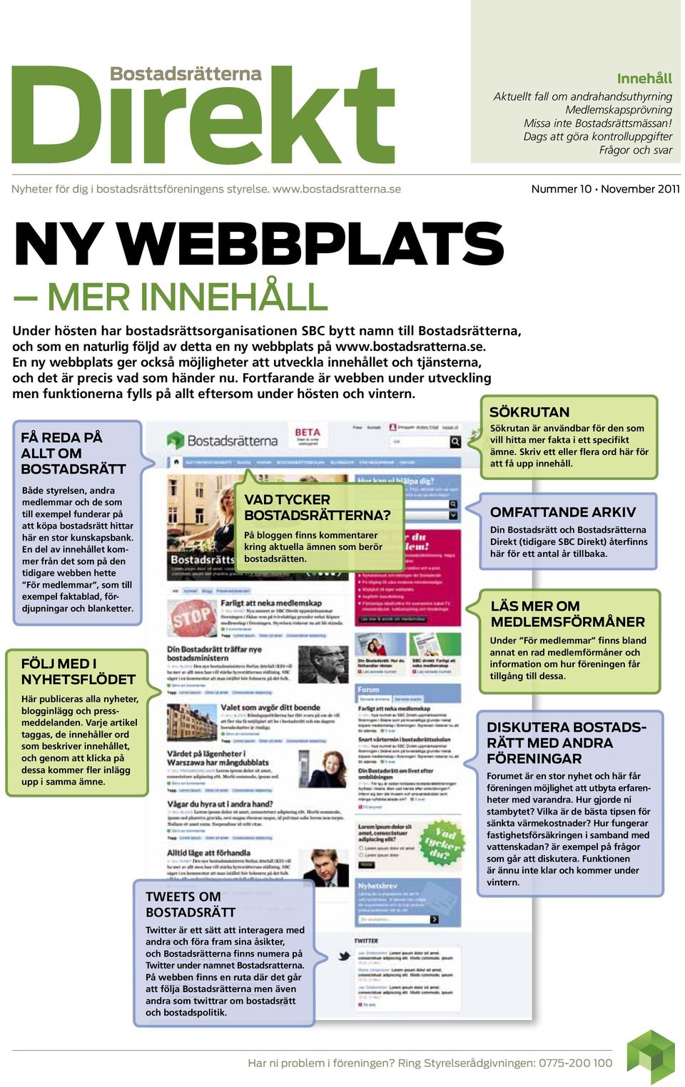 se Nummer 10 November 2011 Ny webbplats mer innehåll Under hösten har bostadsrättsorganisationen SBC bytt namn till Bostadsrätterna, och som en naturlig följd av detta en ny webbplats på se.