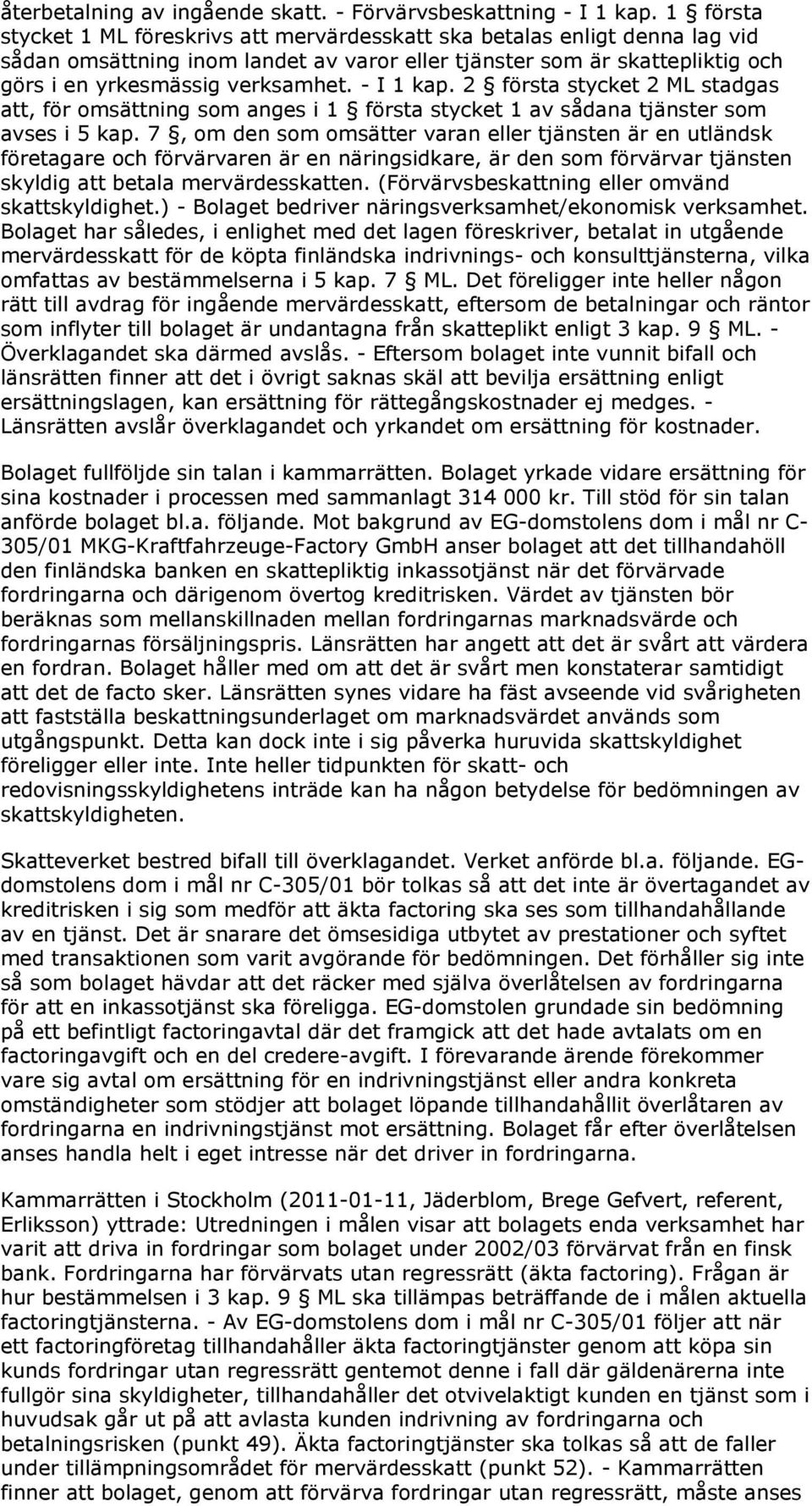 - I 1 kap. 2 första stycket 2 ML stadgas att, för omsättning som anges i 1 första stycket 1 av sådana tjänster som avses i 5 kap.